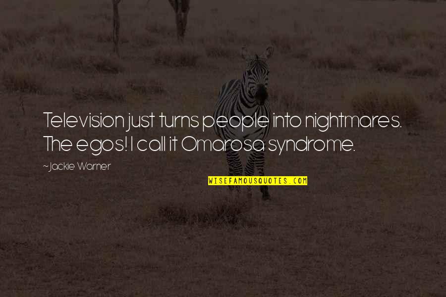 Teary Quotes By Jackie Warner: Television just turns people into nightmares. The egos!