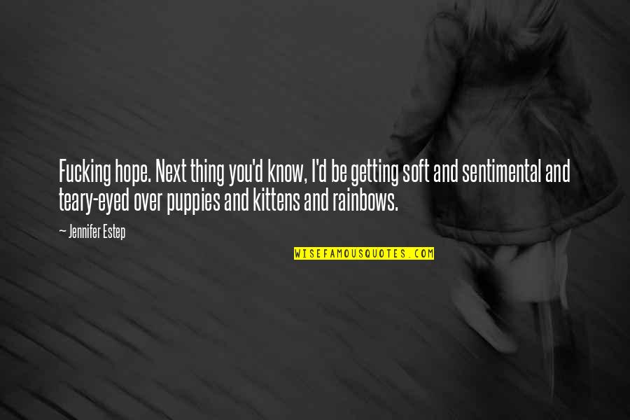 Teary Quotes By Jennifer Estep: Fucking hope. Next thing you'd know, I'd be Teary Quotes By Jennifer Estep: Fucking hope. Next thing you'd know, I'd be