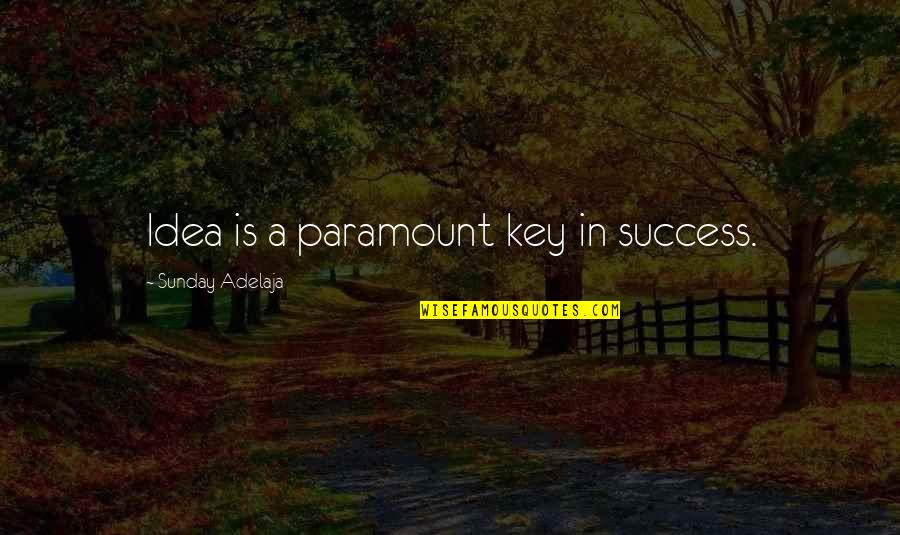 Teary Quotes By Sunday Adelaja: Idea is a paramount key in success. Teary Quotes By Sunday Adelaja: Idea is a paramount key in success.