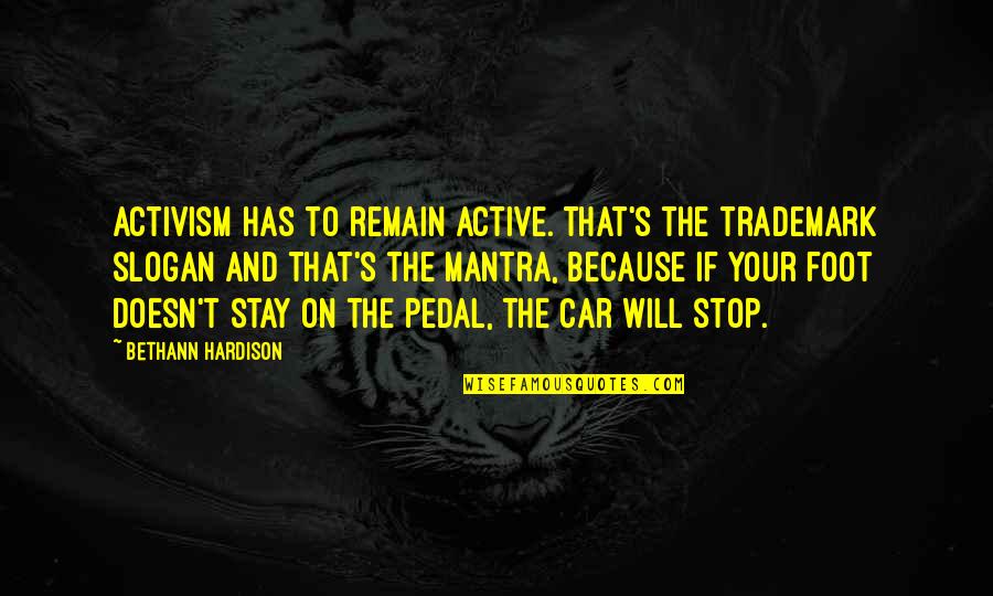 Tearyn Cerritos Quotes By Bethann Hardison: Activism has to remain active. That's the trademark Tearyn Cerritos Quotes By Bethann Hardison: Activism has to remain active. That's the trademark