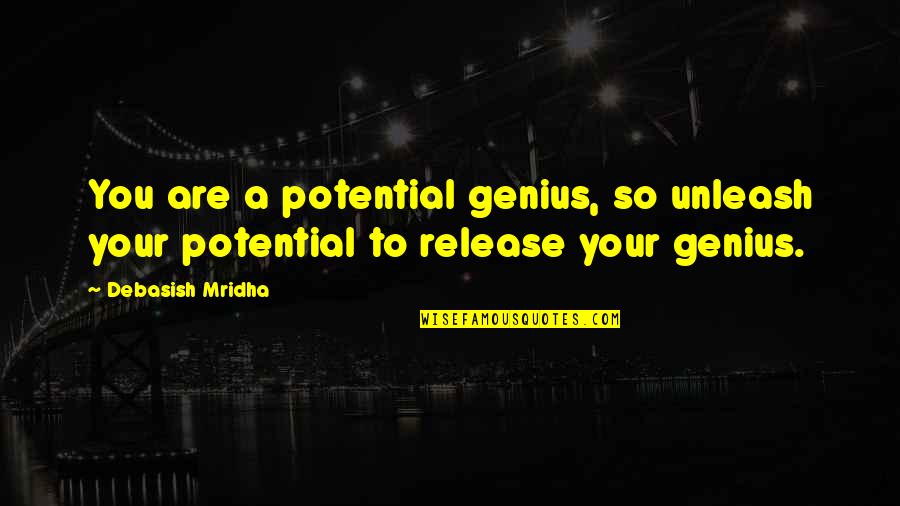 Tearyn Cerritos Quotes By Debasish Mridha: You are a potential genius, so unleash your