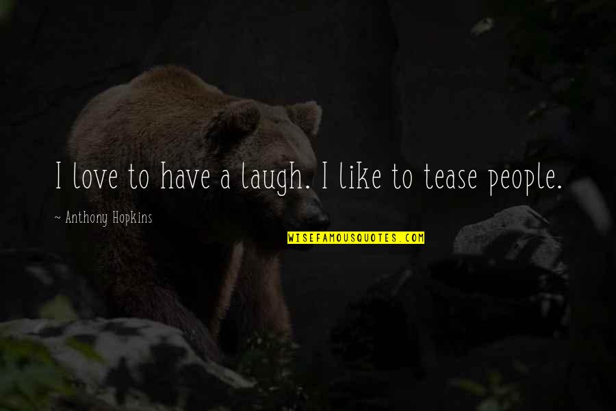 Tease Quotes By Anthony Hopkins: I love to have a laugh. I like