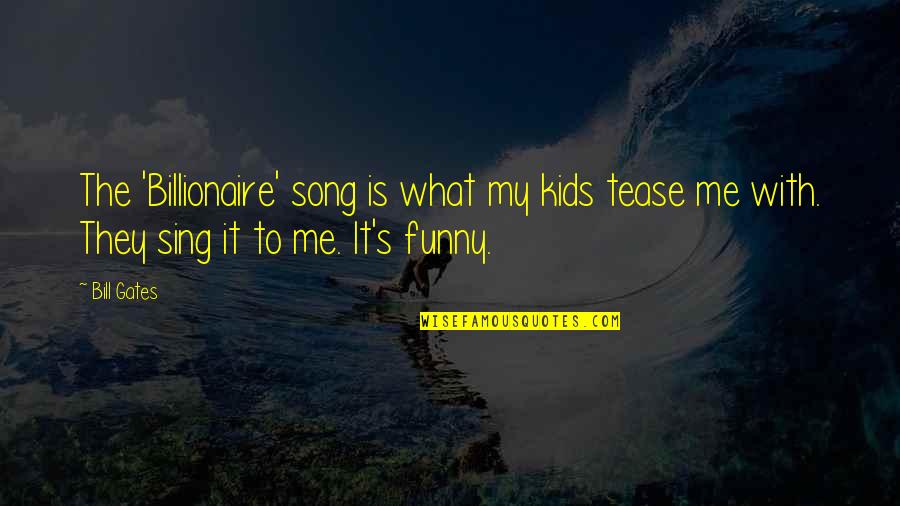Tease Quotes By Bill Gates: The 'Billionaire' song is what my kids tease