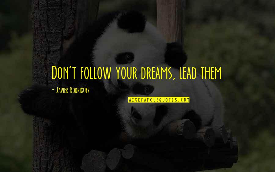 Tease Quotes By Javier Rodriguez: Don't follow your dreams, lead them