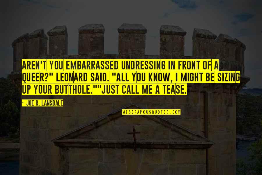 Tease Quotes By Joe R. Lansdale: Aren't you embarrassed undressing in front of a