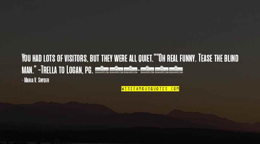 Tease Quotes By Maria V. Snyder: You had lots of visitors, but they were