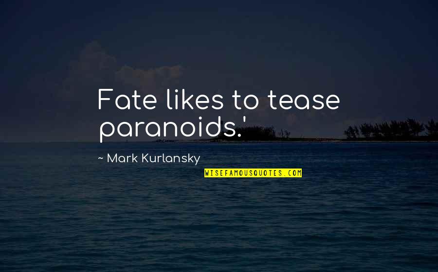 Tease Quotes By Mark Kurlansky: Fate likes to tease paranoids.'