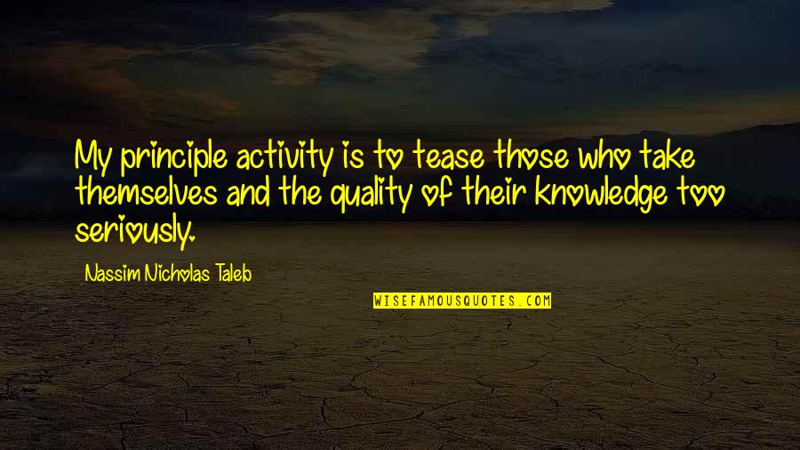 Tease Quotes By Nassim Nicholas Taleb: My principle activity is to tease those who