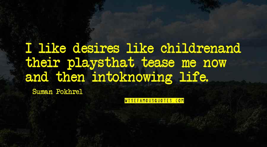 Tease Quotes By Suman Pokhrel: I like desires like childrenand their playsthat tease