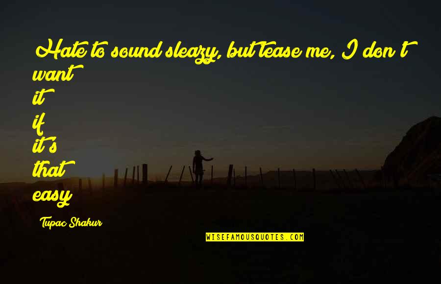 Tease Quotes By Tupac Shakur: Hate to sound sleazy, but tease me, I