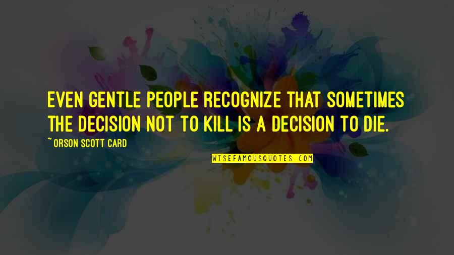 Teasel Quotes By Orson Scott Card: Even gentle people recognize that sometimes the decision Teasel Quotes By Orson Scott Card: Even gentle people recognize that sometimes the decision