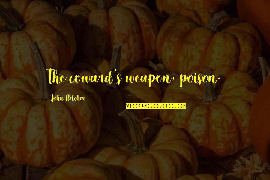 Teasers Quotes By John Fletcher: The coward's weapon, poison. Teasers Quotes By John Fletcher: The coward's weapon, poison.