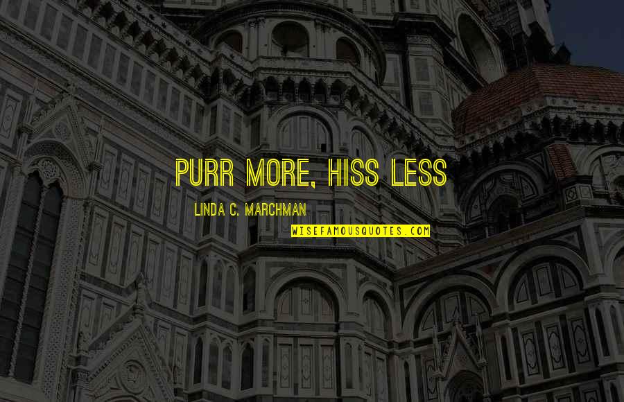 Teasing A Guy Quotes By Linda C. Marchman: Purr more, hiss less