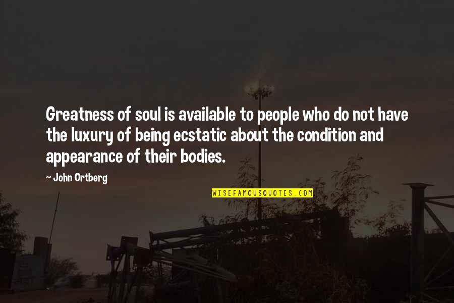 Teasing Banter Quotes By John Ortberg: Greatness of soul is available to people who