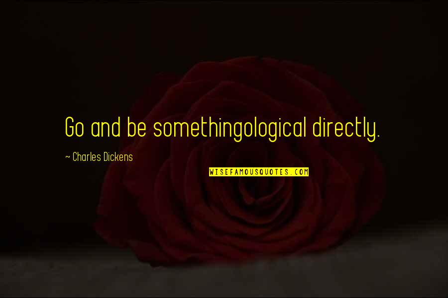 Teasing People Quotes By Charles Dickens: Go and be somethingological directly.