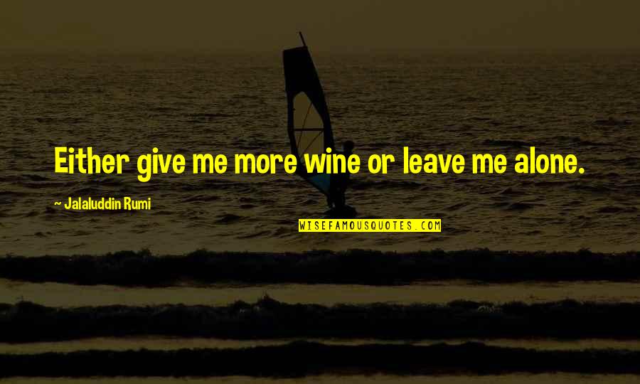 Teasing Someone Quotes By Jalaluddin Rumi: Either give me more wine or leave me Teasing Someone Quotes By Jalaluddin Rumi: Either give me more wine or leave me