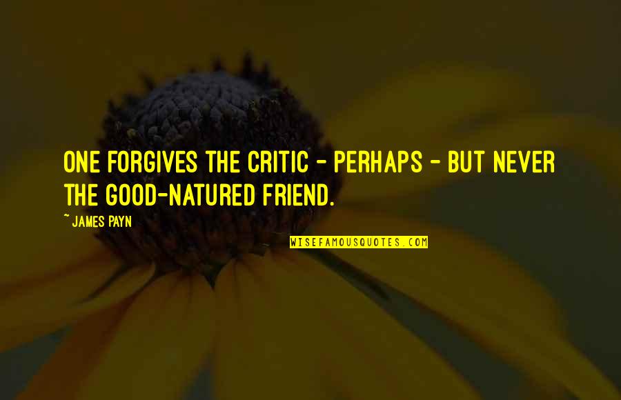 Teasing Your Friends Quotes By James Payn: One forgives the critic - perhaps - but
