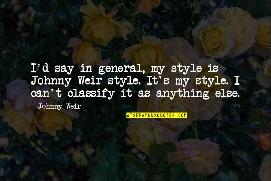 Teasley Quotes By Johnny Weir: I'd say in general, my style is Johnny Teasley Quotes By Johnny Weir: I'd say in general, my style is Johnny