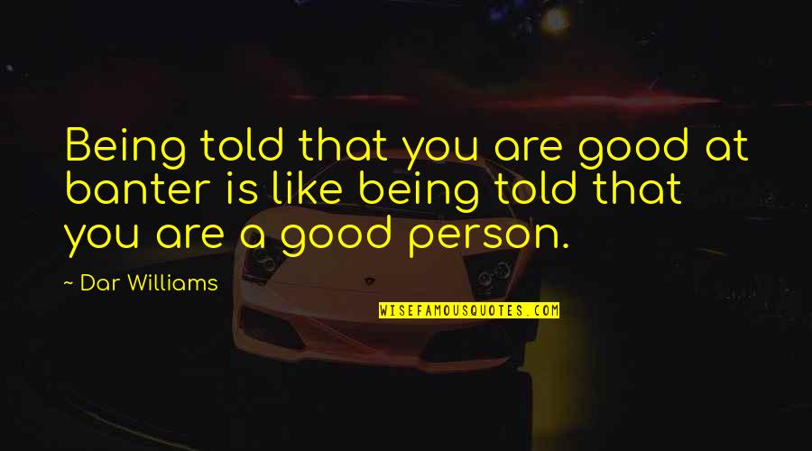 Teaspoon To Grams Quotes By Dar Williams: Being told that you are good at banter Teaspoon To Grams Quotes By Dar Williams: Being told that you are good at banter