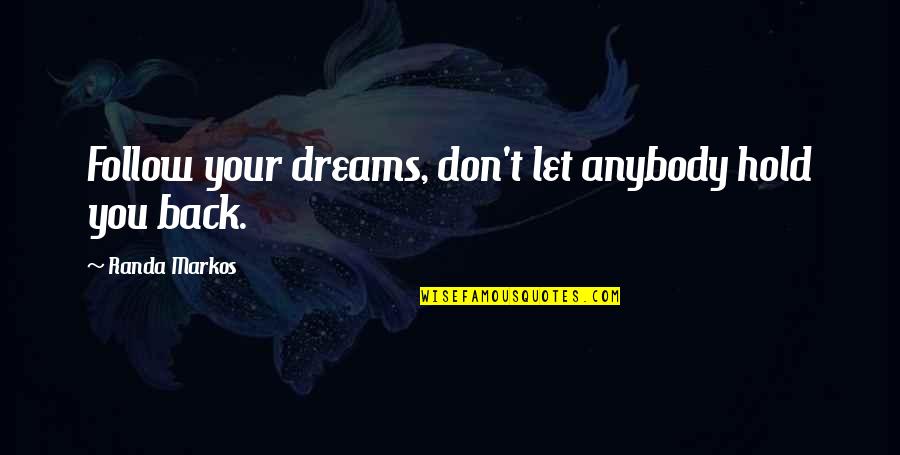 Teaster Baird Quotes By Randa Markos: Follow your dreams, don't let anybody hold you Teaster Baird Quotes By Randa Markos: Follow your dreams, don't let anybody hold you