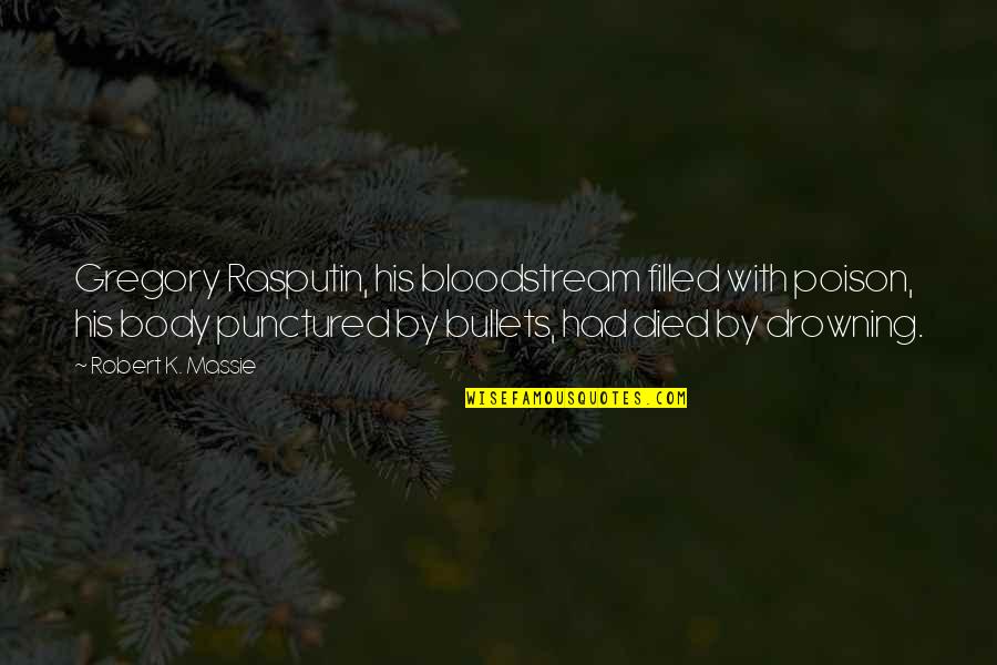 Teaster Baird Quotes By Robert K. Massie: Gregory Rasputin, his bloodstream filled with poison, his Teaster Baird Quotes By Robert K. Massie: Gregory Rasputin, his bloodstream filled with poison, his