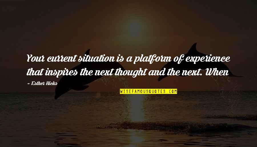 Teaster Crossing Quotes By Esther Hicks: Your current situation is a platform of experience Teaster Crossing Quotes By Esther Hicks: Your current situation is a platform of experience