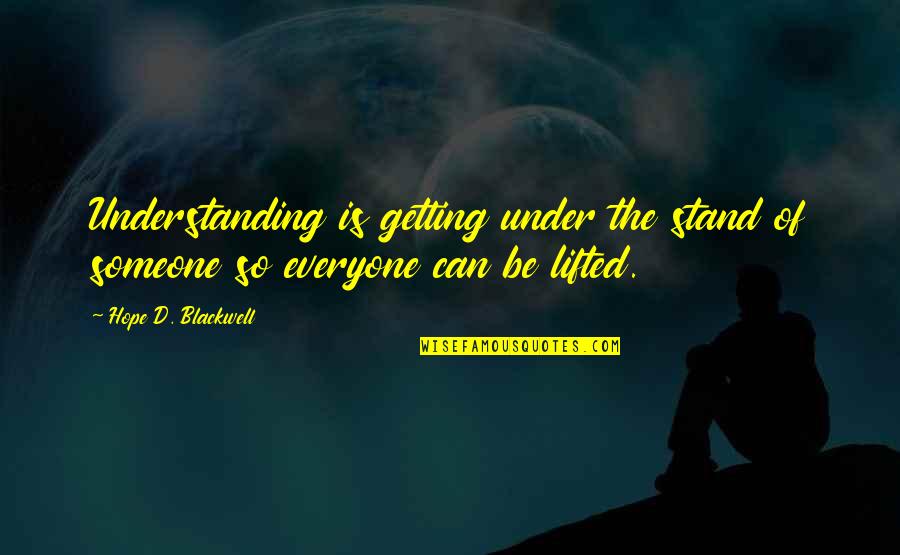 Teaster Crossing Quotes By Hope D. Blackwell: Understanding is getting under the stand of someone Teaster Crossing Quotes By Hope D. Blackwell: Understanding is getting under the stand of someone