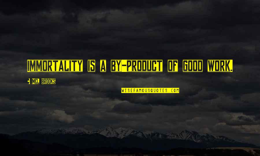 Teat For Tat Quotes By Mel Brooks: Immortality is a by-product of good work.