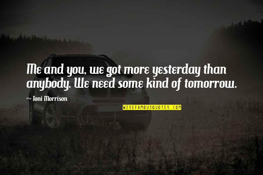 Teat For Tat Quotes By Toni Morrison: Me and you, we got more yesterday than