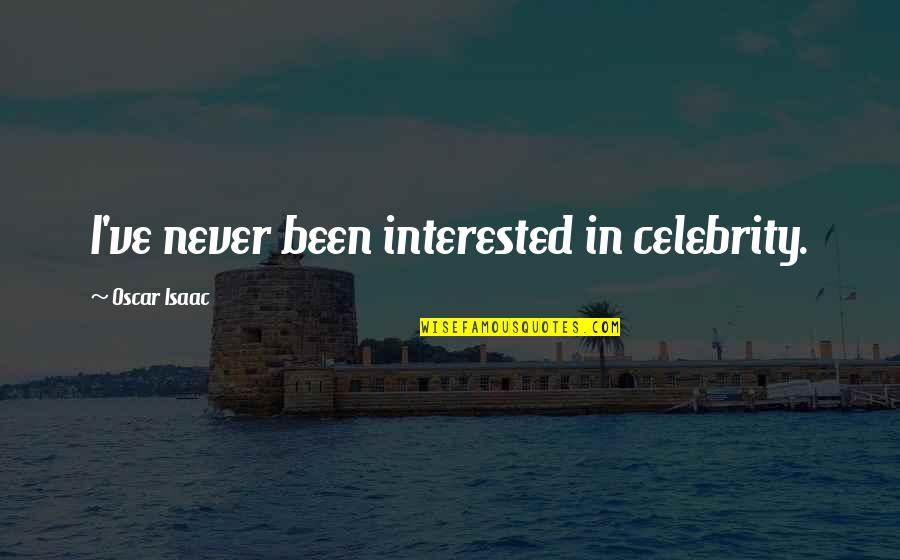 Teatar Ulysses Quotes By Oscar Isaac: I've never been interested in celebrity. Teatar Ulysses Quotes By Oscar Isaac: I've never been interested in celebrity.