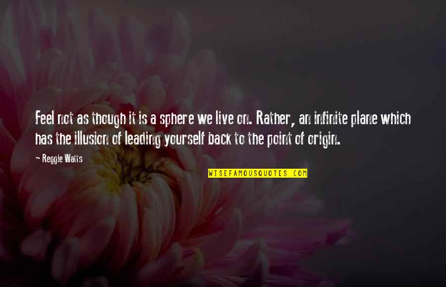 Teatery Quotes By Reggie Watts: Feel not as though it is a sphere