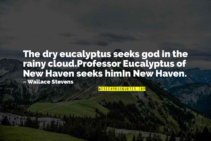 Teatimers Quotes By Wallace Stevens: The dry eucalyptus seeks god in the rainy