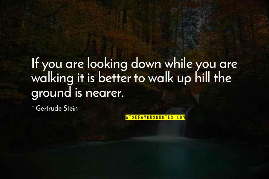 Teavana Store Quotes By Gertrude Stein: If you are looking down while you are Teavana Store Quotes By Gertrude Stein: If you are looking down while you are