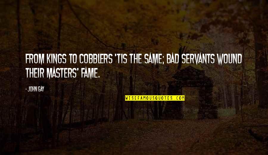 Teavasana Quotes By John Gay: From kings to cobblers 'tis the same; Bad