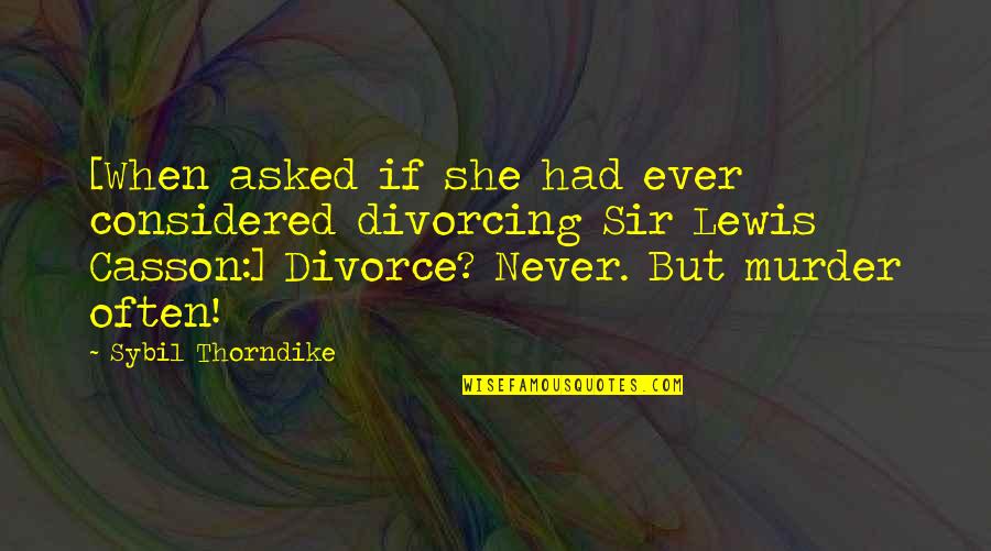 Teavasana Quotes By Sybil Thorndike: [When asked if she had ever considered divorcing