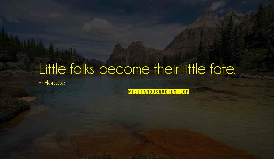 Teavast Quotes By Horace: Little folks become their little fate.