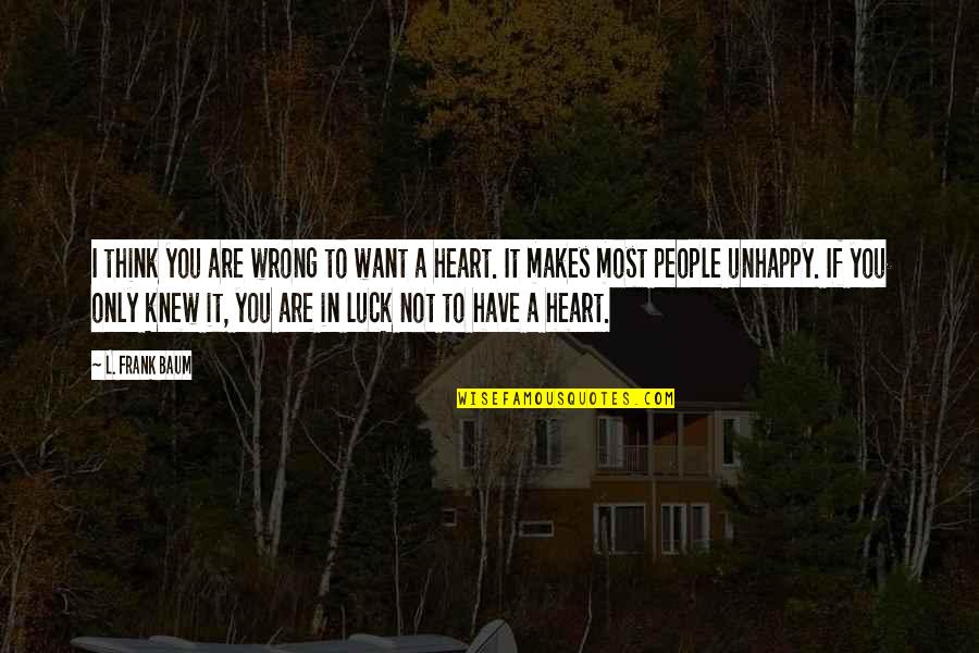 Teavast Quotes By L. Frank Baum: I think you are wrong to want a Teavast Quotes By L. Frank Baum: I think you are wrong to want a