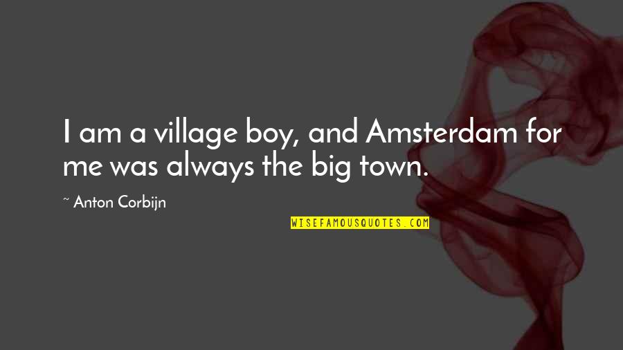 Tebal Plat Quotes By Anton Corbijn: I am a village boy, and Amsterdam for
