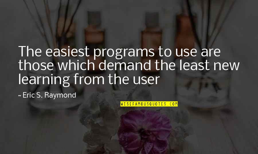 Tebal Plat Quotes By Eric S. Raymond: The easiest programs to use are those which Tebal Plat Quotes By Eric S. Raymond: The easiest programs to use are those which