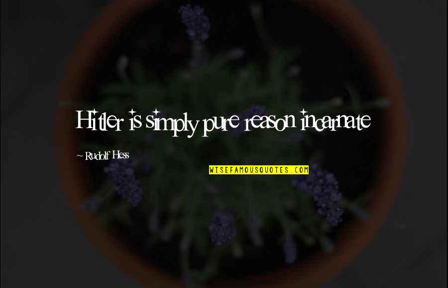 Tebaldi Signore Quotes By Rudolf Hess: Hitler is simply pure reason incarnate Tebaldi Signore Quotes By Rudolf Hess: Hitler is simply pure reason incarnate