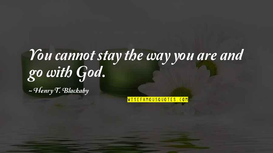 Tebaldi's Quotes By Henry T. Blackaby: You cannot stay the way you are and