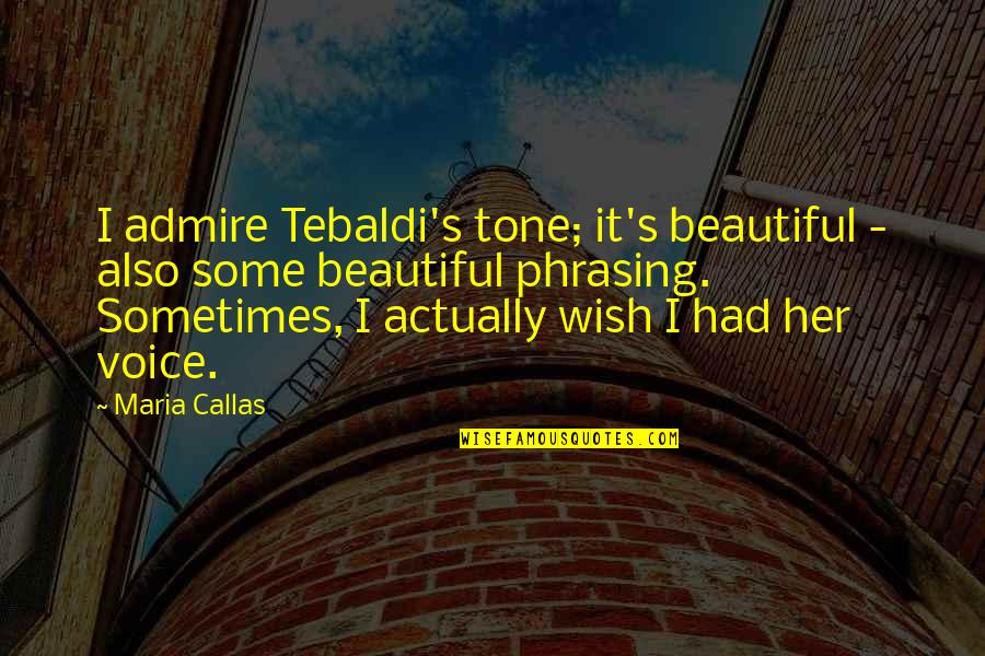 Tebaldi's Quotes By Maria Callas: I admire Tebaldi's tone; it's beautiful - also