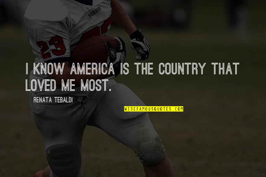 Tebaldi's Quotes By Renata Tebaldi: I know America is the country that loved Tebaldi's Quotes By Renata Tebaldi: I know America is the country that loved
