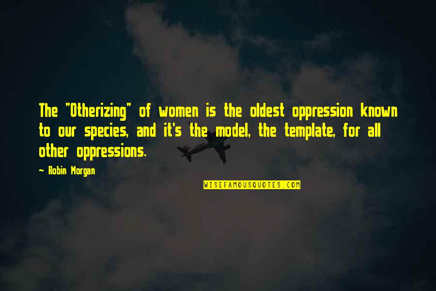 Tebaldi's Quotes By Robin Morgan: The "Otherizing" of women is the oldest oppression