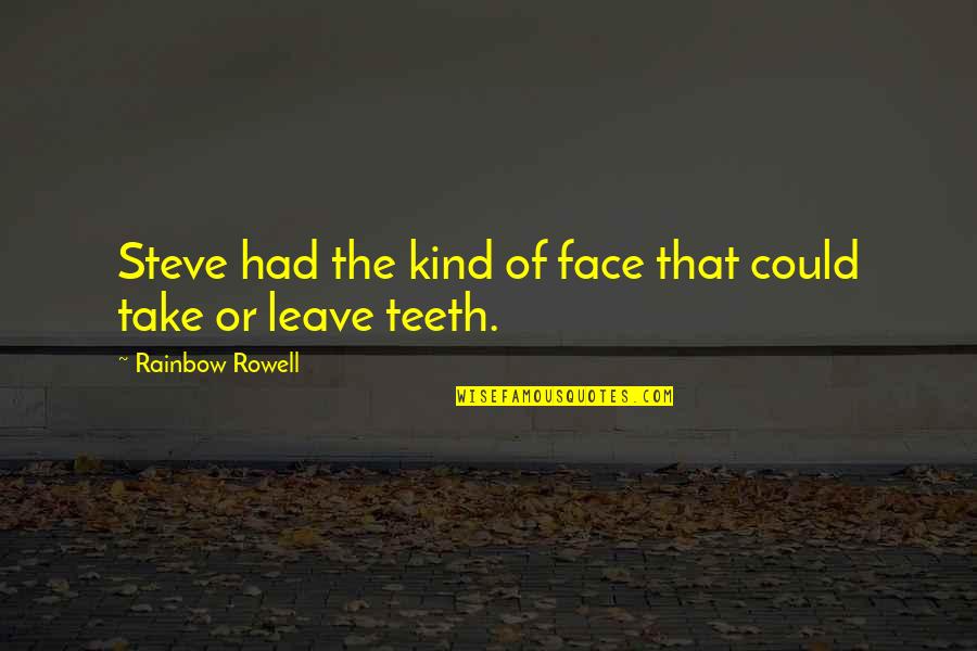 Tebara Quotes By Rainbow Rowell: Steve had the kind of face that could Tebara Quotes By Rainbow Rowell: Steve had the kind of face that could