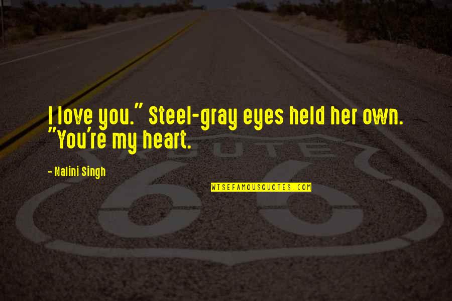 Tebbenhoff Woning Quotes By Nalini Singh: I love you." Steel-gray eyes held her own. Tebbenhoff Woning Quotes By Nalini Singh: I love you." Steel-gray eyes held her own.