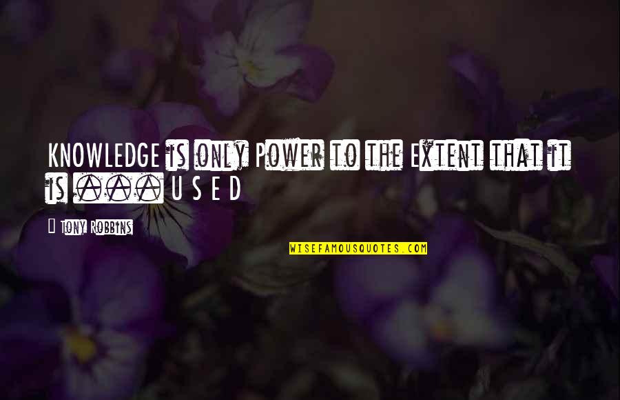 Tebedo Gary Quotes By Tony Robbins: KNOWLEDGE is only Power to the Extent that Tebedo Gary Quotes By Tony Robbins: KNOWLEDGE is only Power to the Extent that