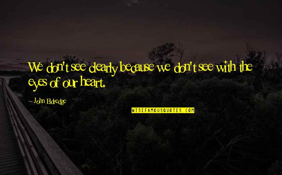 Tebelete Quotes By John Eldredge: We don't see clearly because we don't see