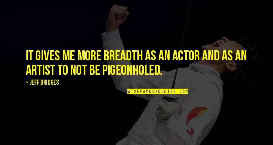 Tebogo Mohale Quotes By Jeff Bridges: It gives me more breadth as an actor