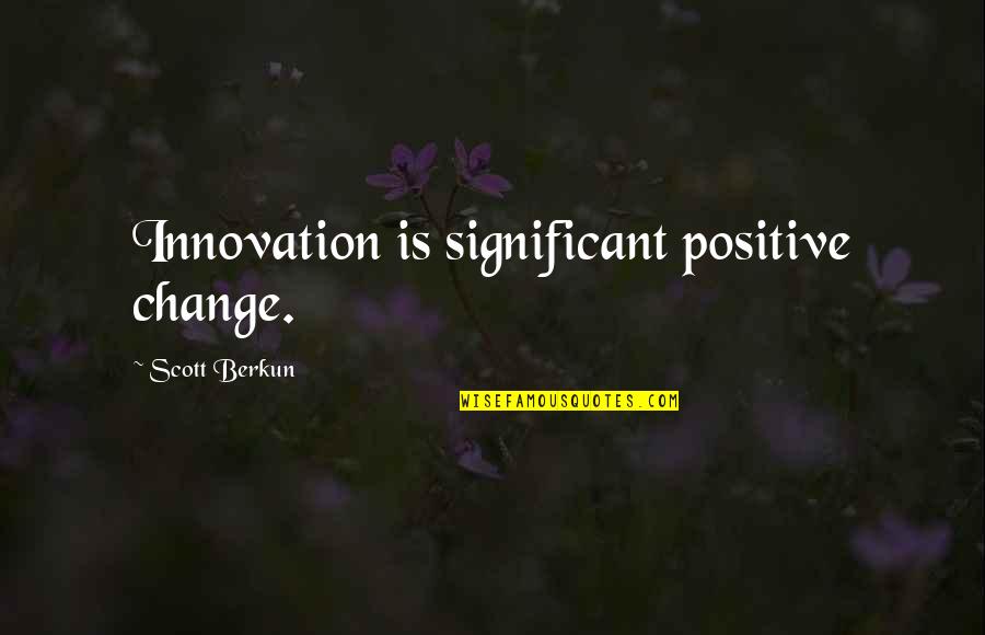 Tebow Inspirational Quotes By Scott Berkun: Innovation is significant positive change. Tebow Inspirational Quotes By Scott Berkun: Innovation is significant positive change.